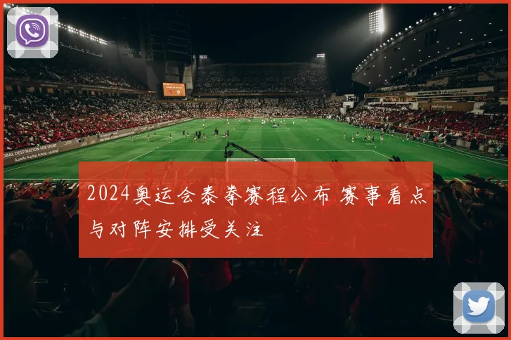 2024奥运会泰拳赛程公布 赛事看点与对阵安排受关注