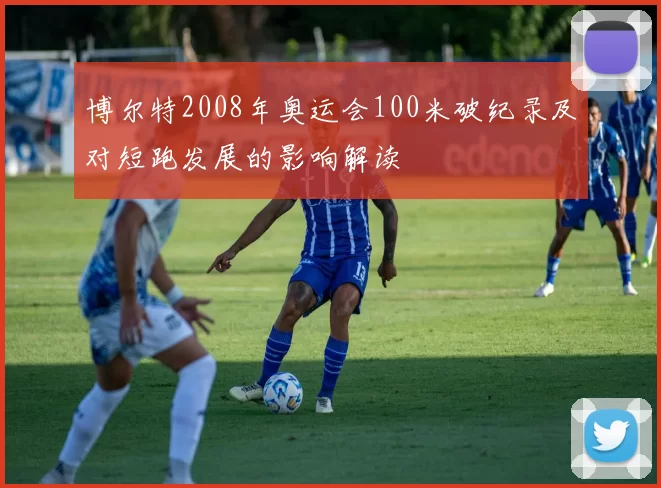 博尔特2008年奥运会100米破纪录及对短跑发展的影响解读