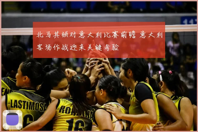 北马其顿对意大利比赛前瞻 意大利客场作战迎来关键考验