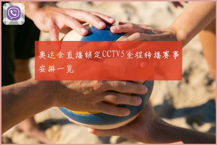 奥运会直播锁定CCTV5全程转播赛事安排一览