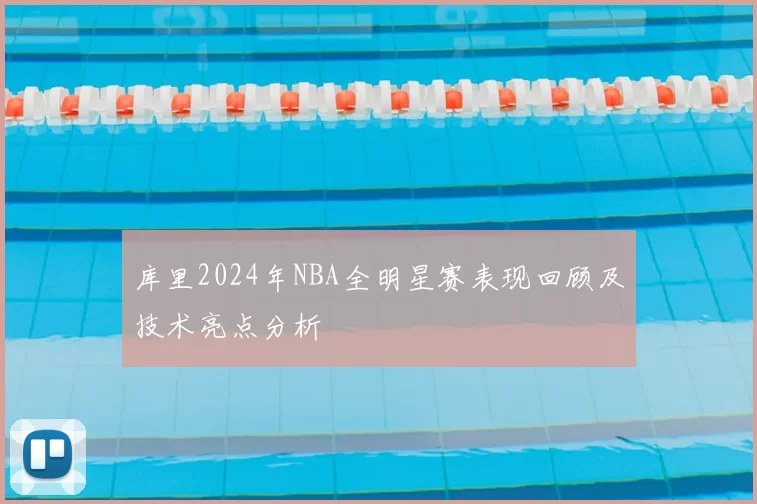 库里2024年NBA全明星赛表现回顾及技术亮点分析